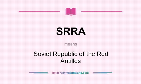 What does SRRA mean? It stands for Soviet Republic of the Red Antilles