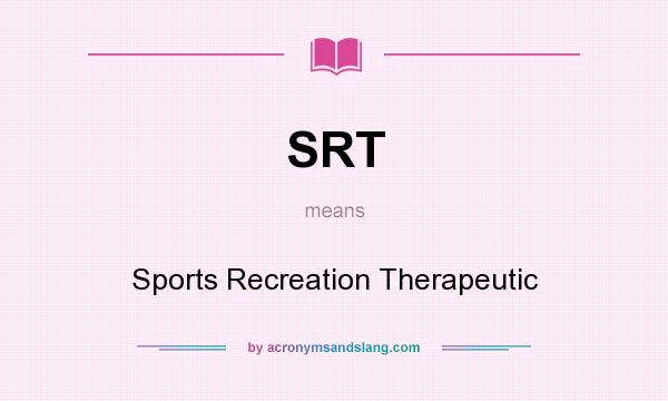 What does SRT mean? It stands for Sports Recreation Therapeutic