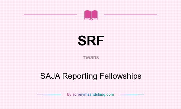 What does SRF mean? It stands for SAJA Reporting Fellowships