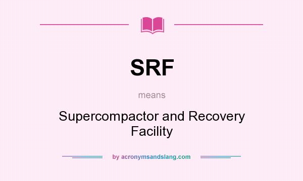 What does SRF mean? It stands for Supercompactor and Recovery Facility