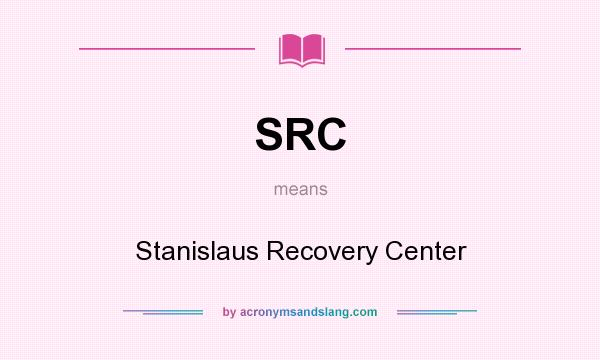 What does SRC mean? It stands for Stanislaus Recovery Center