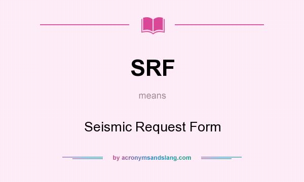 What does SRF mean? It stands for Seismic Request Form