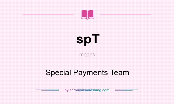 What does spT mean? It stands for Special Payments Team