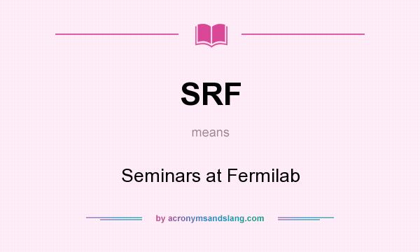What does SRF mean? It stands for Seminars at Fermilab