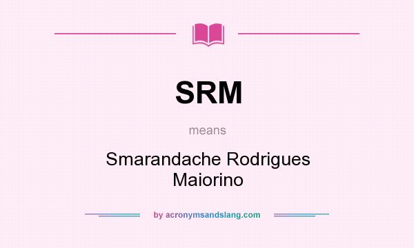 What does SRM mean? It stands for Smarandache Rodrigues Maiorino