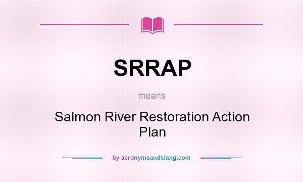 What does SRRAP mean? It stands for Salmon River Restoration Action Plan