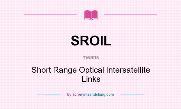 What does SROIL mean? It stands for Short Range Optical Intersatellite Links