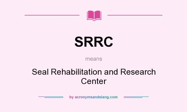 What does SRRC mean? It stands for Seal Rehabilitation and Research Center