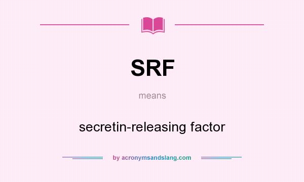 What does SRF mean? It stands for secretin-releasing factor
