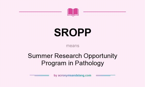 What does SROPP mean? It stands for Summer Research Opportunity Program in Pathology