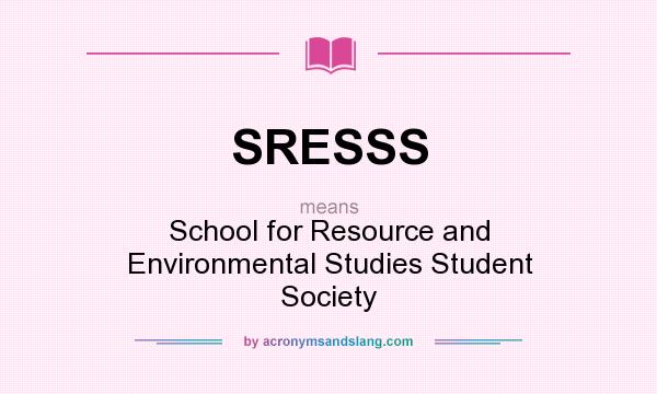 What does SRESSS mean? It stands for School for Resource and Environmental Studies Student Society