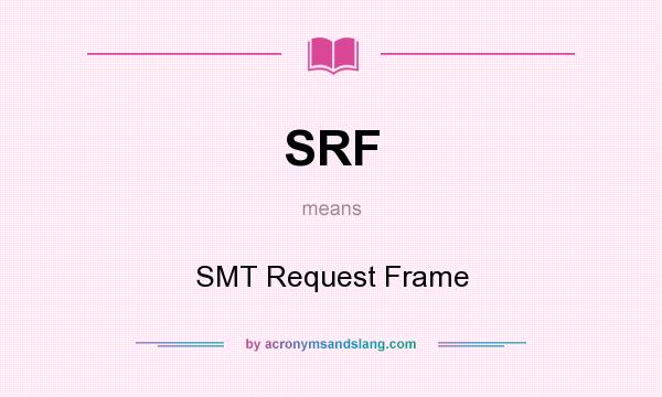 What does SRF mean? It stands for SMT Request Frame