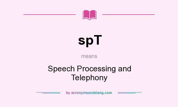 What does spT mean? It stands for Speech Processing and Telephony