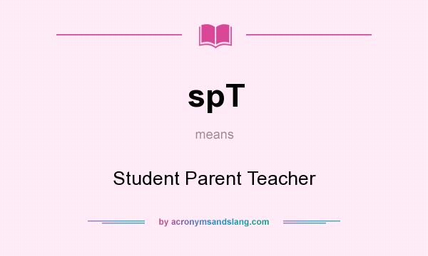 What does spT mean? It stands for Student Parent Teacher