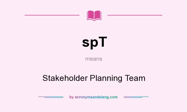What does spT mean? It stands for Stakeholder Planning Team