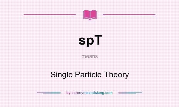What does spT mean? It stands for Single Particle Theory