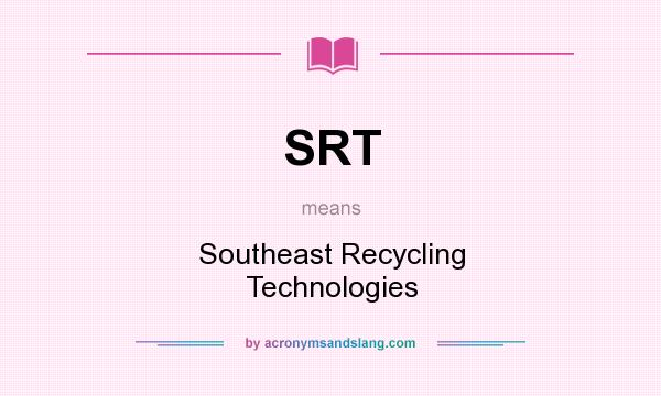 What does SRT mean? It stands for Southeast Recycling Technologies