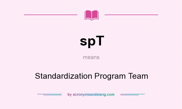 What does spT mean? It stands for Standardization Program Team