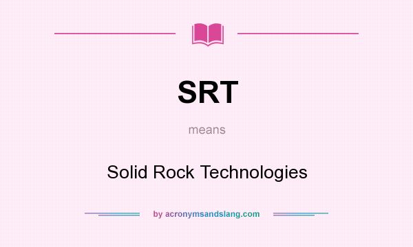 What does SRT mean? It stands for Solid Rock Technologies