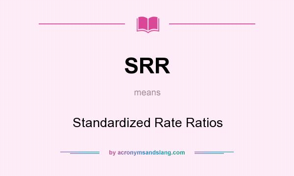 What does SRR mean? It stands for Standardized Rate Ratios