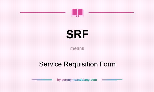 What does SRF mean? It stands for Service Requisition Form