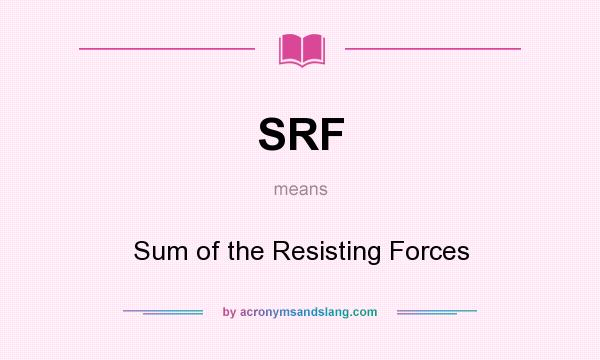 What does SRF mean? It stands for Sum of the Resisting Forces