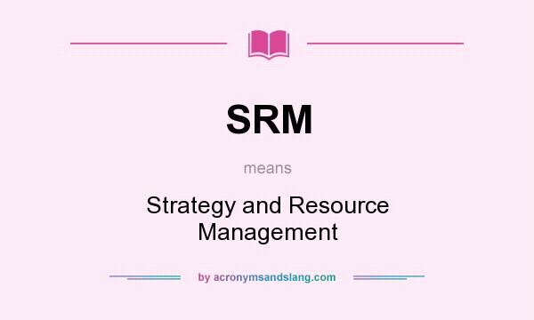 What does SRM mean? It stands for Strategy and Resource Management