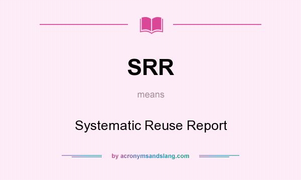 What does SRR mean? It stands for Systematic Reuse Report