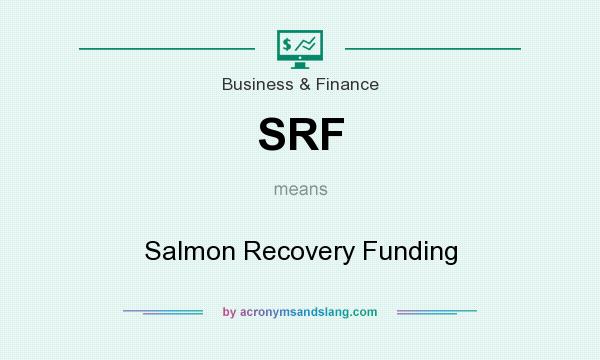 What does SRF mean? It stands for Salmon Recovery Funding
