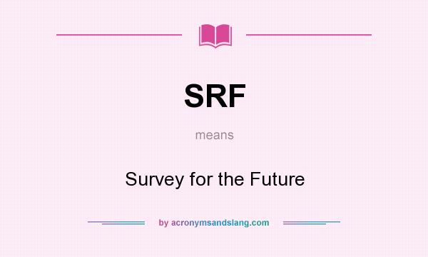 What does SRF mean? It stands for Survey for the Future