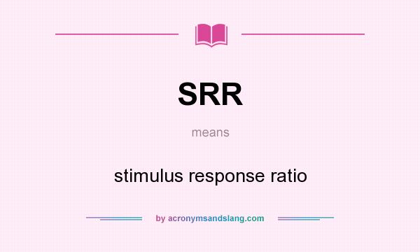 What does SRR mean? It stands for stimulus response ratio