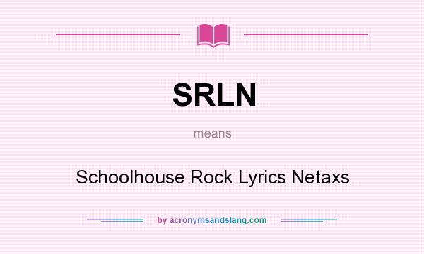 What does SRLN mean? It stands for Schoolhouse Rock Lyrics Netaxs