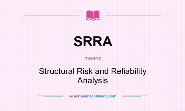What does SRRA mean? It stands for Structural Risk and Reliability Analysis