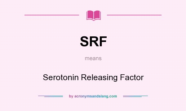 What does SRF mean? It stands for Serotonin Releasing Factor