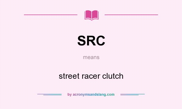 What does SRC mean? It stands for street racer clutch