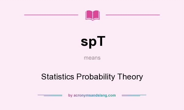 What does spT mean? It stands for Statistics Probability Theory