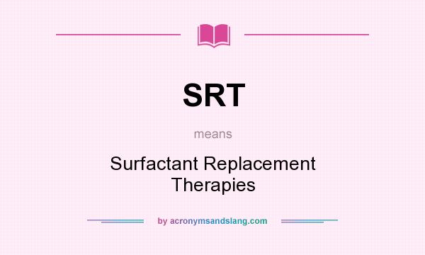What does SRT mean? It stands for Surfactant Replacement Therapies