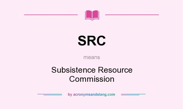 What does SRC mean? It stands for Subsistence Resource Commission