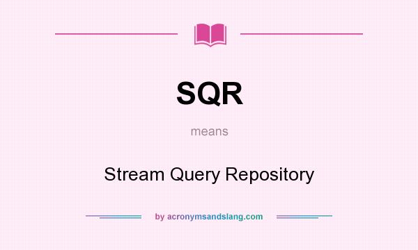 What does SQR mean? It stands for Stream Query Repository