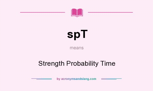 What does spT mean? It stands for Strength Probability Time