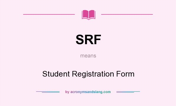What does SRF mean? It stands for Student Registration Form