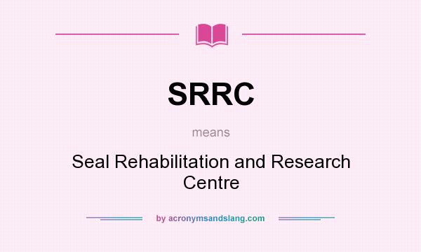 What does SRRC mean? It stands for Seal Rehabilitation and Research Centre