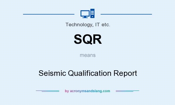What does SQR mean? It stands for Seismic Qualification Report