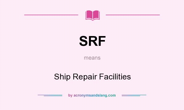 What does SRF mean? It stands for Ship Repair Facilities