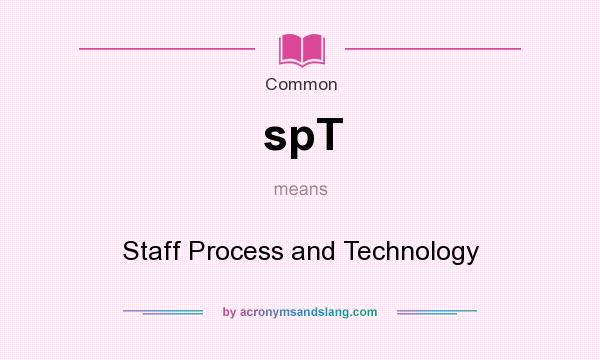 What does spT mean? It stands for Staff Process and Technology