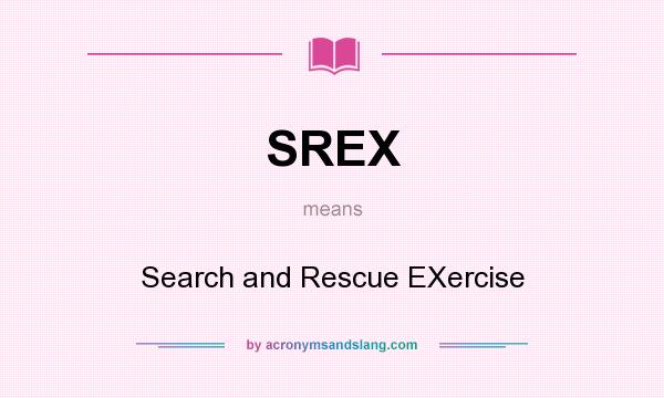 What does SREX mean? It stands for Search and Rescue EXercise