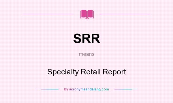 What does SRR mean? It stands for Specialty Retail Report