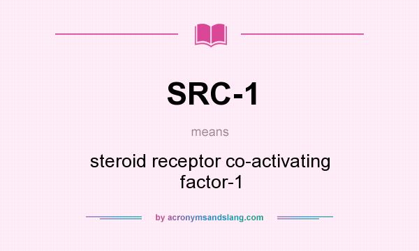 What does SRC-1 mean? It stands for steroid receptor co-activating factor-1