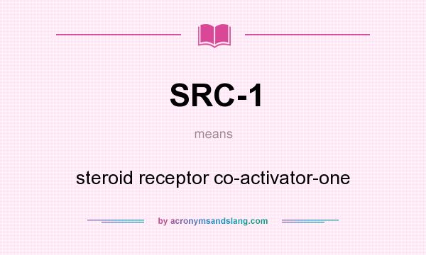 What does SRC-1 mean? It stands for steroid receptor co-activator-one