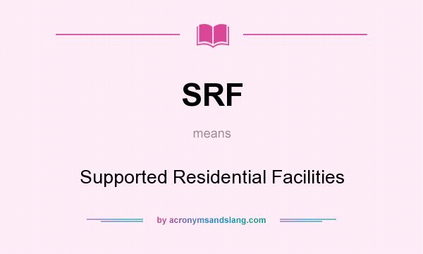 What does SRF mean? It stands for Supported Residential Facilities